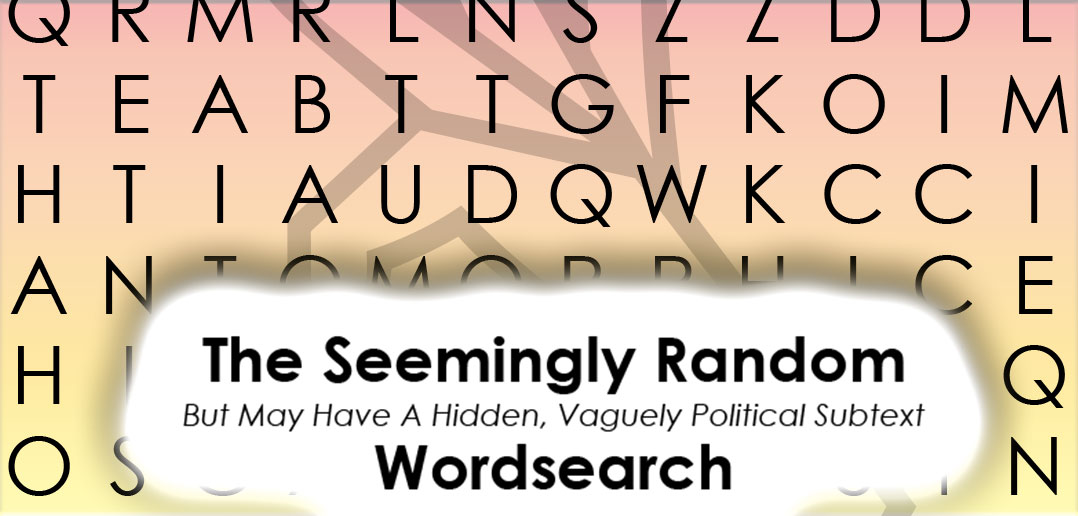 The Seemingly Random But May Have A Hidden, Vaguely Political Subtext Wordsearch